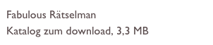 Fabulous Rätselman
Katalog zum download, 3,3 MB